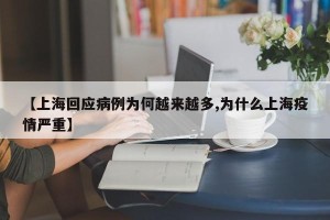 【上海回应病例为何越来越多,为什么上海疫情严重】